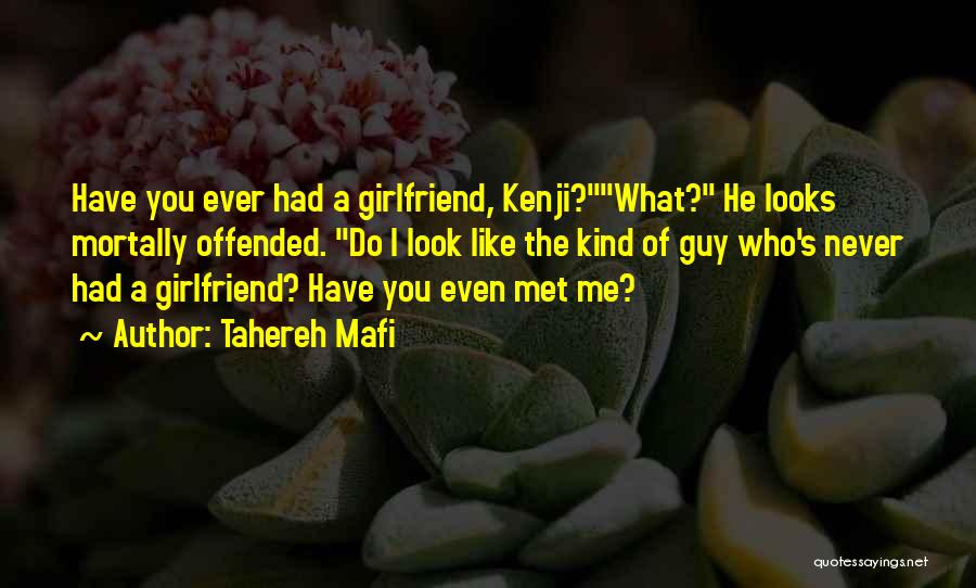 Tahereh Mafi Quotes: Have You Ever Had A Girlfriend, Kenji?what? He Looks Mortally Offended. Do I Look Like The Kind Of Guy Who's