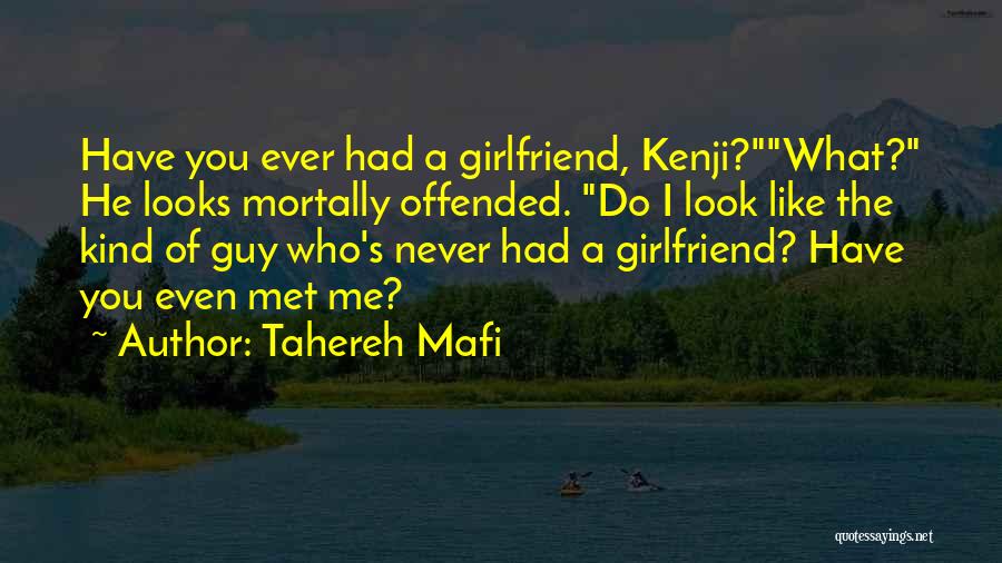 Tahereh Mafi Quotes: Have You Ever Had A Girlfriend, Kenji?what? He Looks Mortally Offended. Do I Look Like The Kind Of Guy Who's