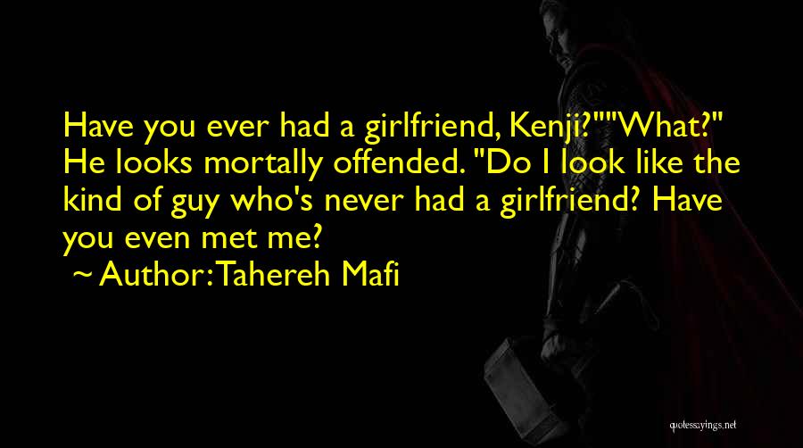 Tahereh Mafi Quotes: Have You Ever Had A Girlfriend, Kenji?what? He Looks Mortally Offended. Do I Look Like The Kind Of Guy Who's