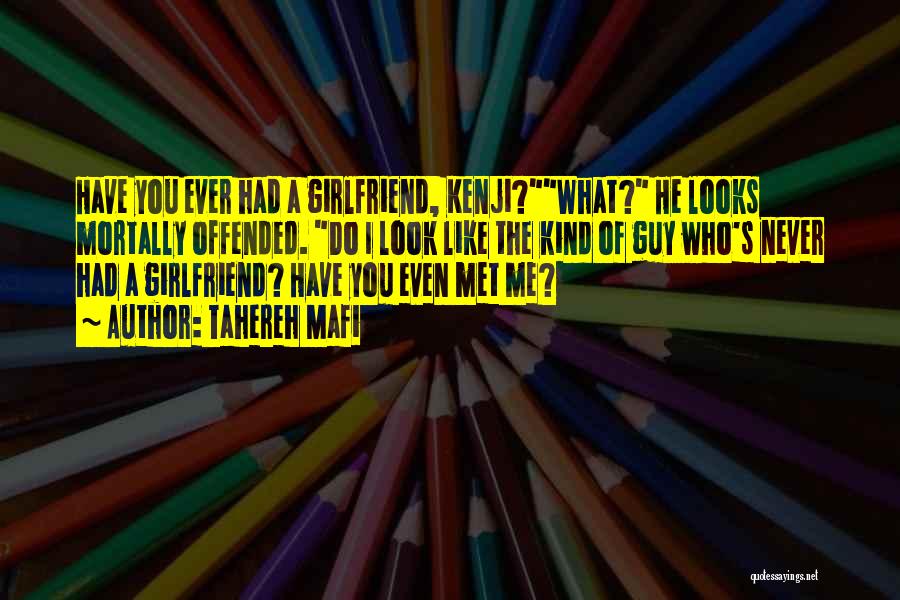 Tahereh Mafi Quotes: Have You Ever Had A Girlfriend, Kenji?what? He Looks Mortally Offended. Do I Look Like The Kind Of Guy Who's