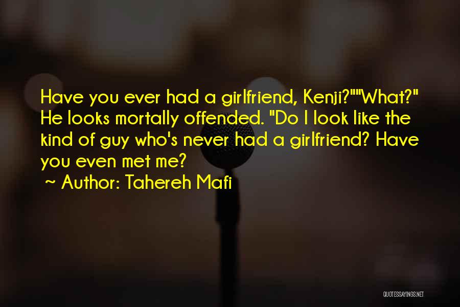 Tahereh Mafi Quotes: Have You Ever Had A Girlfriend, Kenji?what? He Looks Mortally Offended. Do I Look Like The Kind Of Guy Who's