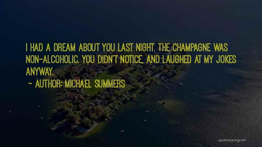 Michael Summers Quotes: I Had A Dream About You Last Night. The Champagne Was Non-alcoholic. You Didn't Notice, And Laughed At My Jokes