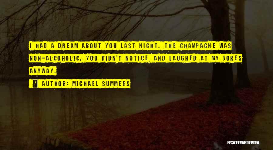 Michael Summers Quotes: I Had A Dream About You Last Night. The Champagne Was Non-alcoholic. You Didn't Notice, And Laughed At My Jokes