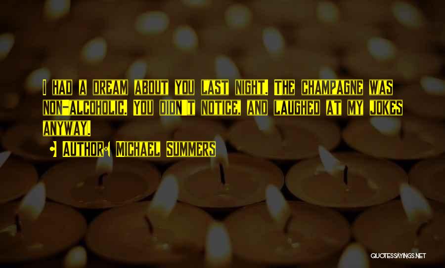 Michael Summers Quotes: I Had A Dream About You Last Night. The Champagne Was Non-alcoholic. You Didn't Notice, And Laughed At My Jokes