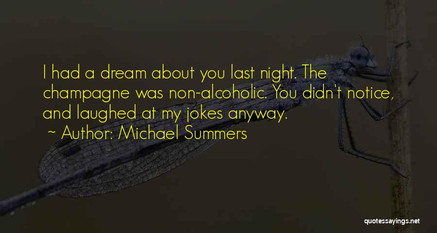 Michael Summers Quotes: I Had A Dream About You Last Night. The Champagne Was Non-alcoholic. You Didn't Notice, And Laughed At My Jokes