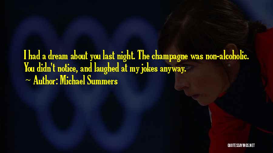 Michael Summers Quotes: I Had A Dream About You Last Night. The Champagne Was Non-alcoholic. You Didn't Notice, And Laughed At My Jokes