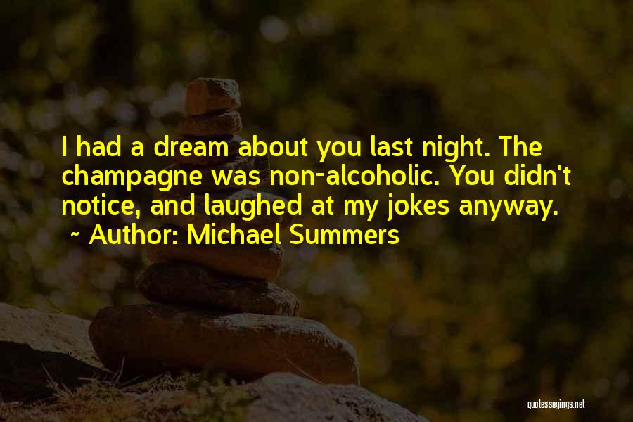 Michael Summers Quotes: I Had A Dream About You Last Night. The Champagne Was Non-alcoholic. You Didn't Notice, And Laughed At My Jokes