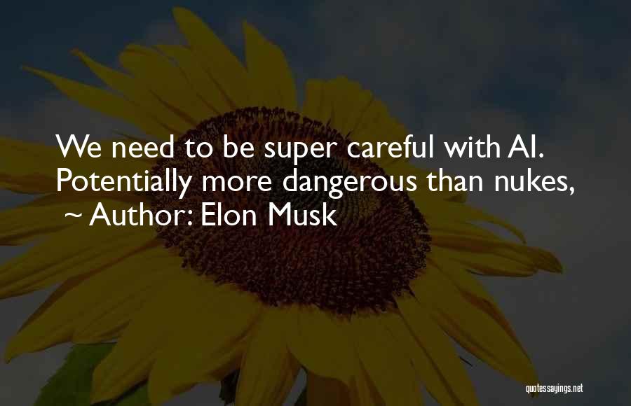 Elon Musk Quotes: We Need To Be Super Careful With Ai. Potentially More Dangerous Than Nukes,