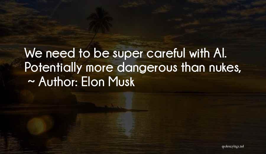Elon Musk Quotes: We Need To Be Super Careful With Ai. Potentially More Dangerous Than Nukes,