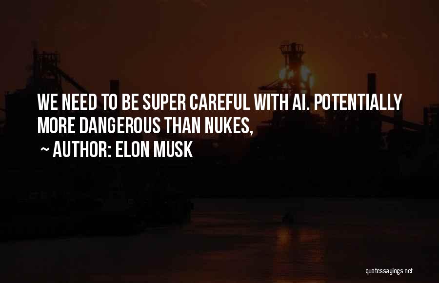 Elon Musk Quotes: We Need To Be Super Careful With Ai. Potentially More Dangerous Than Nukes,