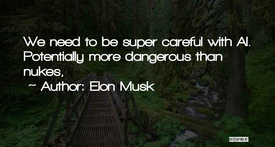 Elon Musk Quotes: We Need To Be Super Careful With Ai. Potentially More Dangerous Than Nukes,