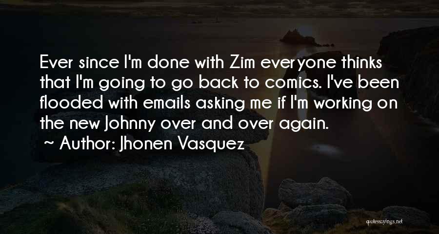 Jhonen Vasquez Quotes: Ever Since I'm Done With Zim Everyone Thinks That I'm Going To Go Back To Comics. I've Been Flooded With