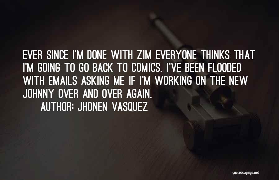 Jhonen Vasquez Quotes: Ever Since I'm Done With Zim Everyone Thinks That I'm Going To Go Back To Comics. I've Been Flooded With