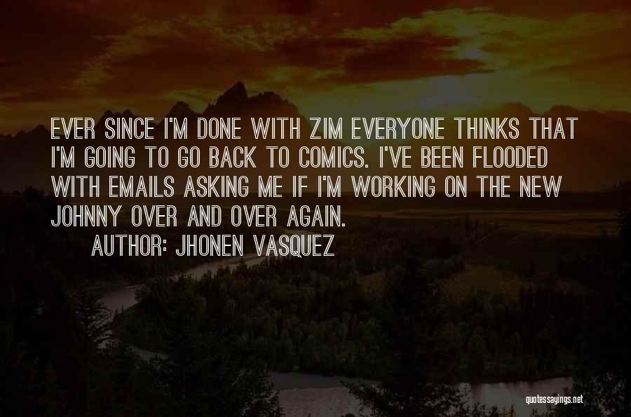 Jhonen Vasquez Quotes: Ever Since I'm Done With Zim Everyone Thinks That I'm Going To Go Back To Comics. I've Been Flooded With