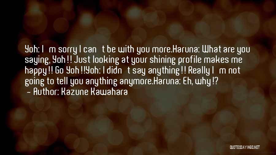 Kazune Kawahara Quotes: Yoh: I'm Sorry I Can't Be With You More.haruna: What Are You Saying, Yoh!! Just Looking At Your Shining Profile