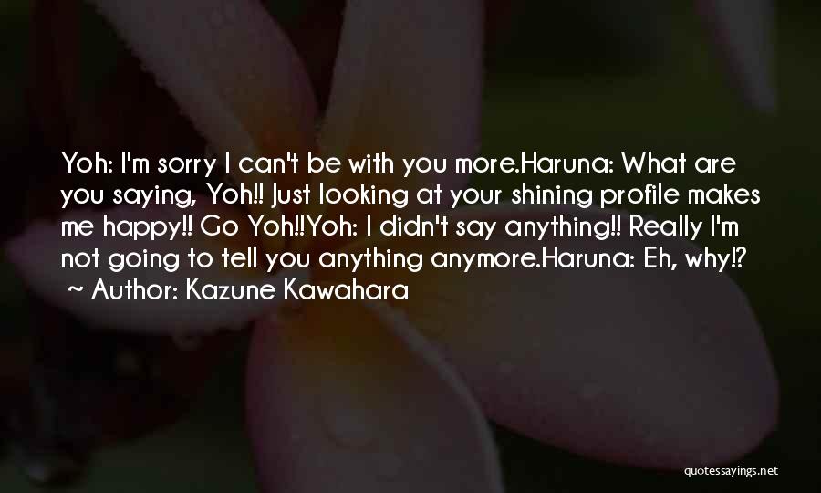 Kazune Kawahara Quotes: Yoh: I'm Sorry I Can't Be With You More.haruna: What Are You Saying, Yoh!! Just Looking At Your Shining Profile
