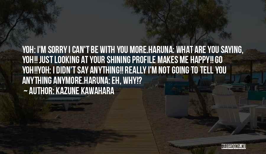 Kazune Kawahara Quotes: Yoh: I'm Sorry I Can't Be With You More.haruna: What Are You Saying, Yoh!! Just Looking At Your Shining Profile