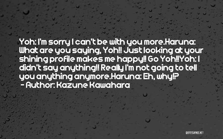 Kazune Kawahara Quotes: Yoh: I'm Sorry I Can't Be With You More.haruna: What Are You Saying, Yoh!! Just Looking At Your Shining Profile