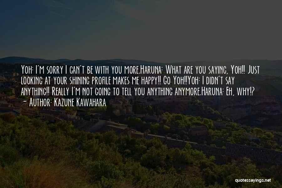Kazune Kawahara Quotes: Yoh: I'm Sorry I Can't Be With You More.haruna: What Are You Saying, Yoh!! Just Looking At Your Shining Profile
