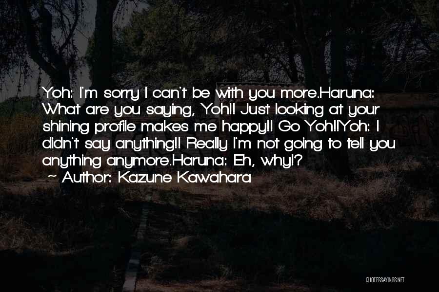 Kazune Kawahara Quotes: Yoh: I'm Sorry I Can't Be With You More.haruna: What Are You Saying, Yoh!! Just Looking At Your Shining Profile