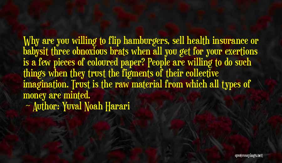 Yuval Noah Harari Quotes: Why Are You Willing To Flip Hamburgers, Sell Health Insurance Or Babysit Three Obnoxious Brats When All You Get For