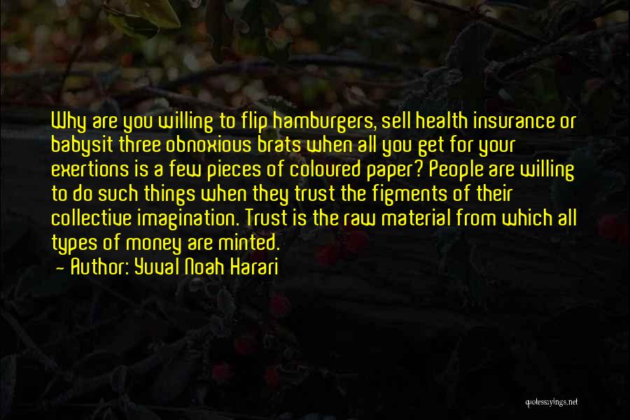 Yuval Noah Harari Quotes: Why Are You Willing To Flip Hamburgers, Sell Health Insurance Or Babysit Three Obnoxious Brats When All You Get For