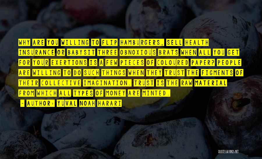 Yuval Noah Harari Quotes: Why Are You Willing To Flip Hamburgers, Sell Health Insurance Or Babysit Three Obnoxious Brats When All You Get For