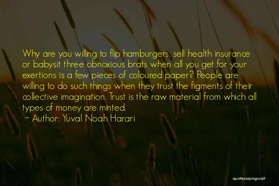 Yuval Noah Harari Quotes: Why Are You Willing To Flip Hamburgers, Sell Health Insurance Or Babysit Three Obnoxious Brats When All You Get For