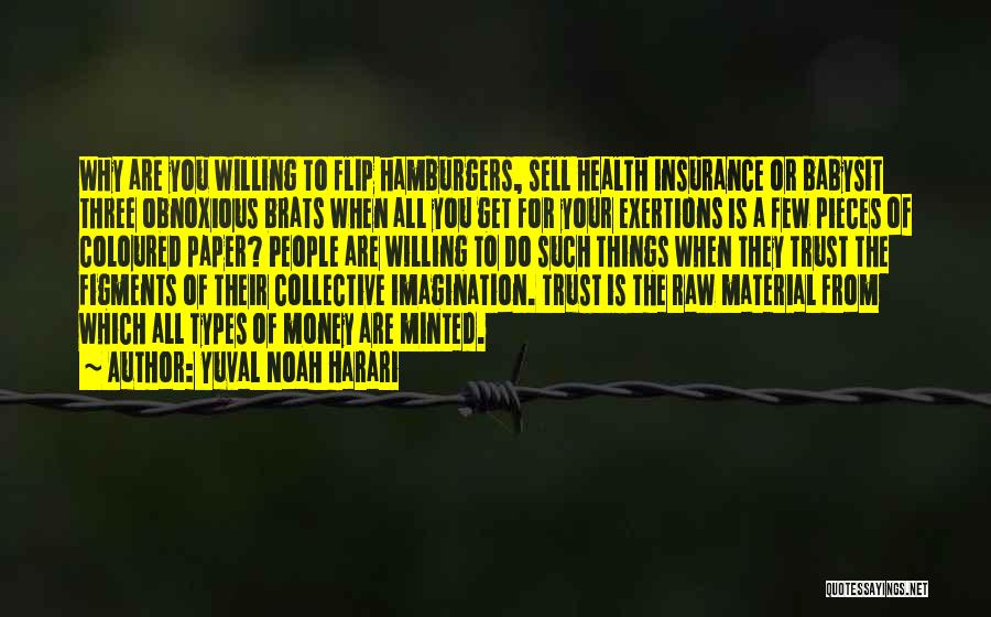 Yuval Noah Harari Quotes: Why Are You Willing To Flip Hamburgers, Sell Health Insurance Or Babysit Three Obnoxious Brats When All You Get For