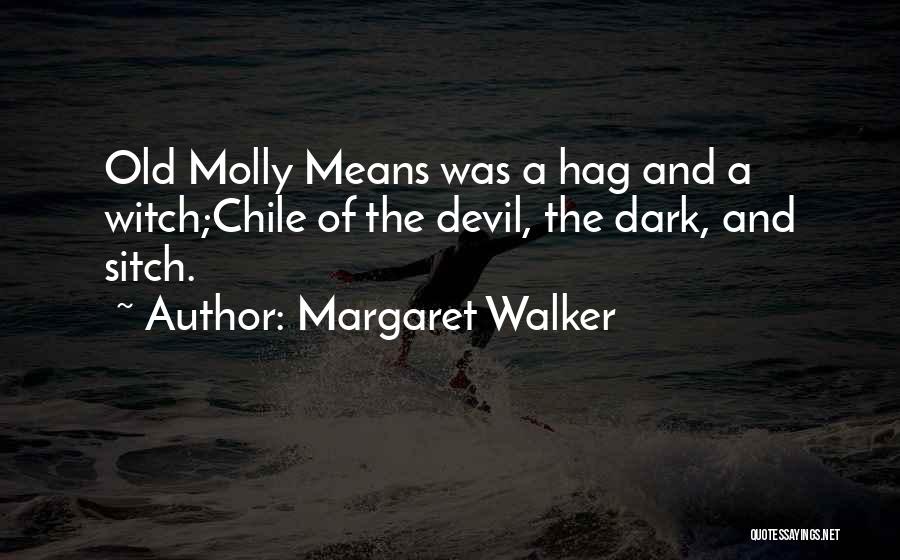 Margaret Walker Quotes: Old Molly Means Was A Hag And A Witch;chile Of The Devil, The Dark, And Sitch.