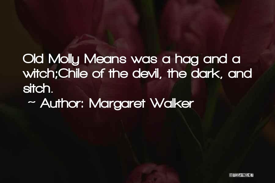 Margaret Walker Quotes: Old Molly Means Was A Hag And A Witch;chile Of The Devil, The Dark, And Sitch.