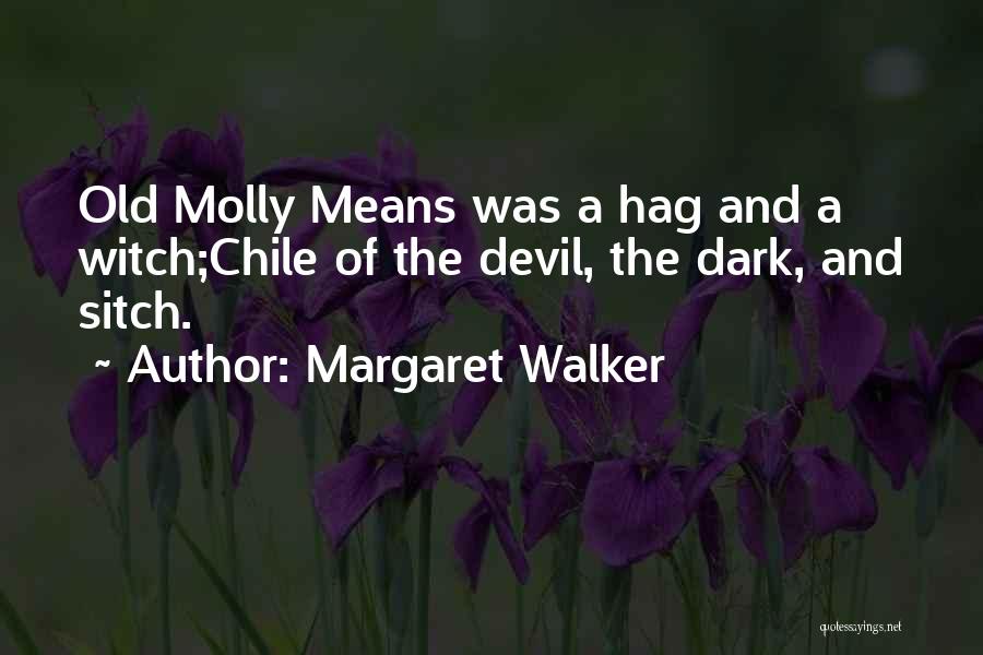 Margaret Walker Quotes: Old Molly Means Was A Hag And A Witch;chile Of The Devil, The Dark, And Sitch.