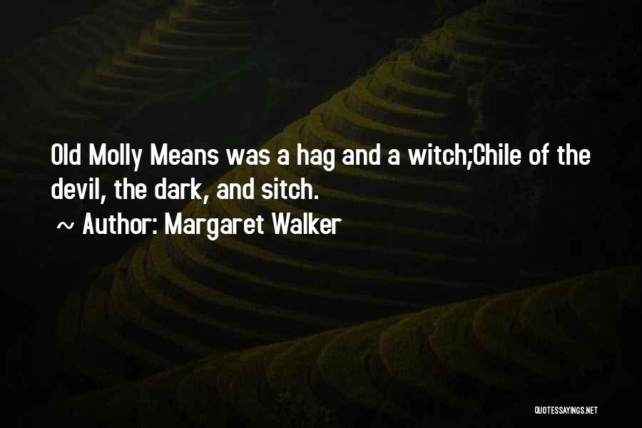 Margaret Walker Quotes: Old Molly Means Was A Hag And A Witch;chile Of The Devil, The Dark, And Sitch.