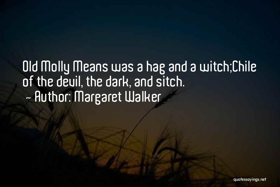 Margaret Walker Quotes: Old Molly Means Was A Hag And A Witch;chile Of The Devil, The Dark, And Sitch.