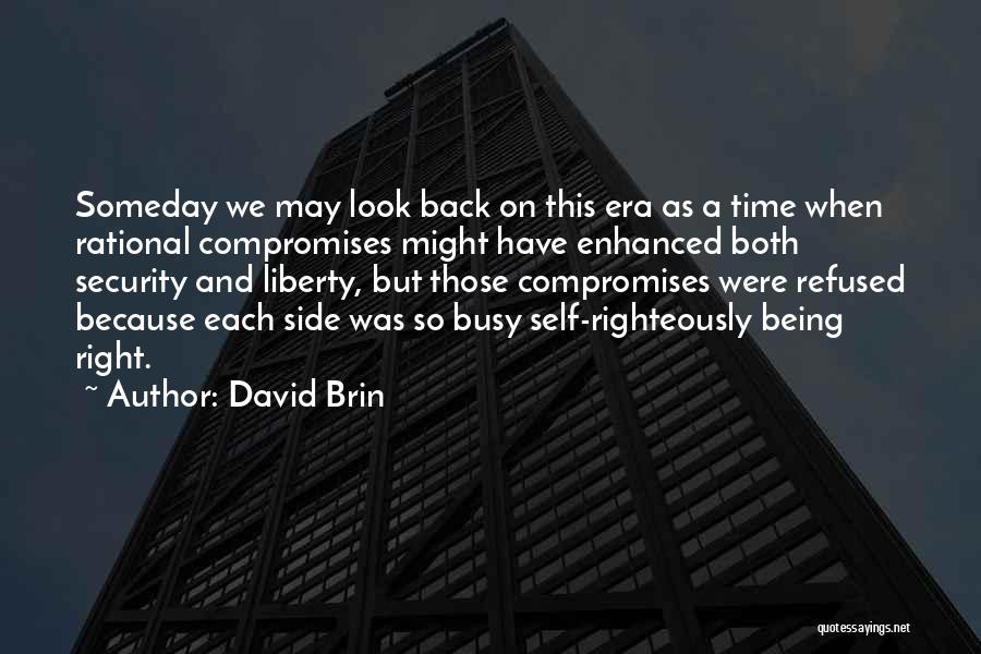 David Brin Quotes: Someday We May Look Back On This Era As A Time When Rational Compromises Might Have Enhanced Both Security And