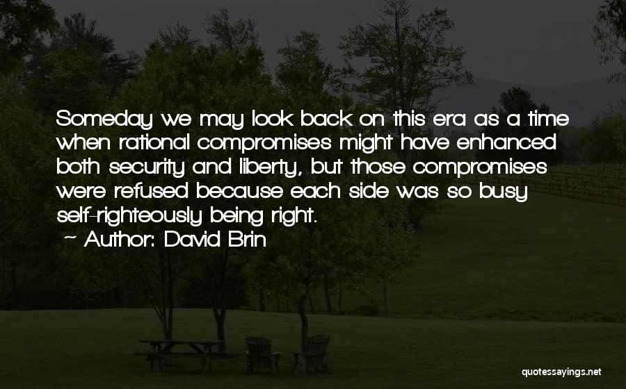 David Brin Quotes: Someday We May Look Back On This Era As A Time When Rational Compromises Might Have Enhanced Both Security And