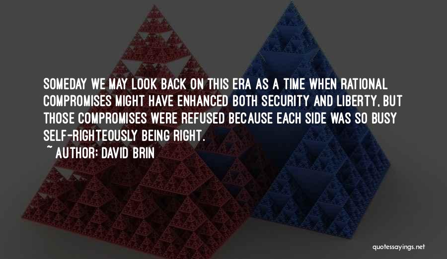 David Brin Quotes: Someday We May Look Back On This Era As A Time When Rational Compromises Might Have Enhanced Both Security And