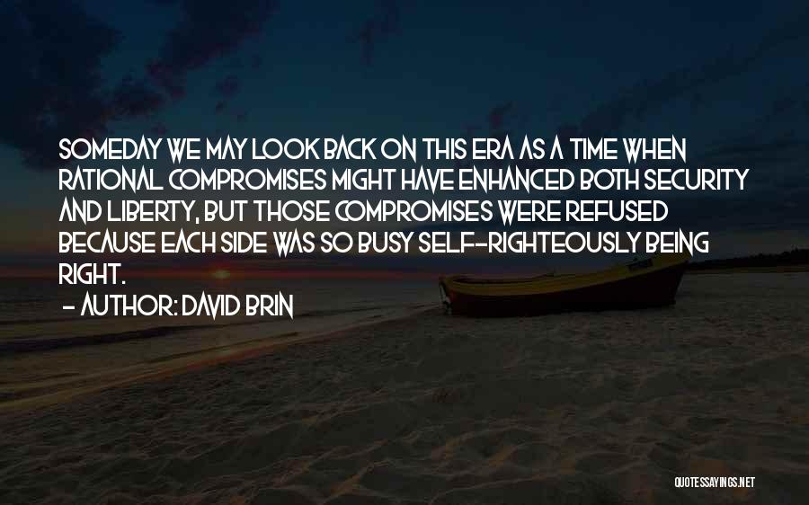 David Brin Quotes: Someday We May Look Back On This Era As A Time When Rational Compromises Might Have Enhanced Both Security And