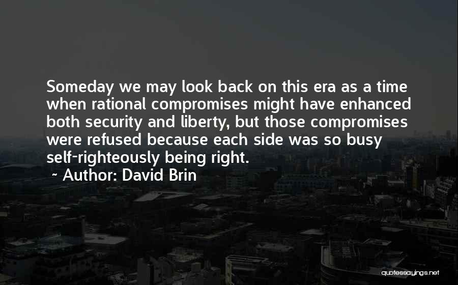 David Brin Quotes: Someday We May Look Back On This Era As A Time When Rational Compromises Might Have Enhanced Both Security And