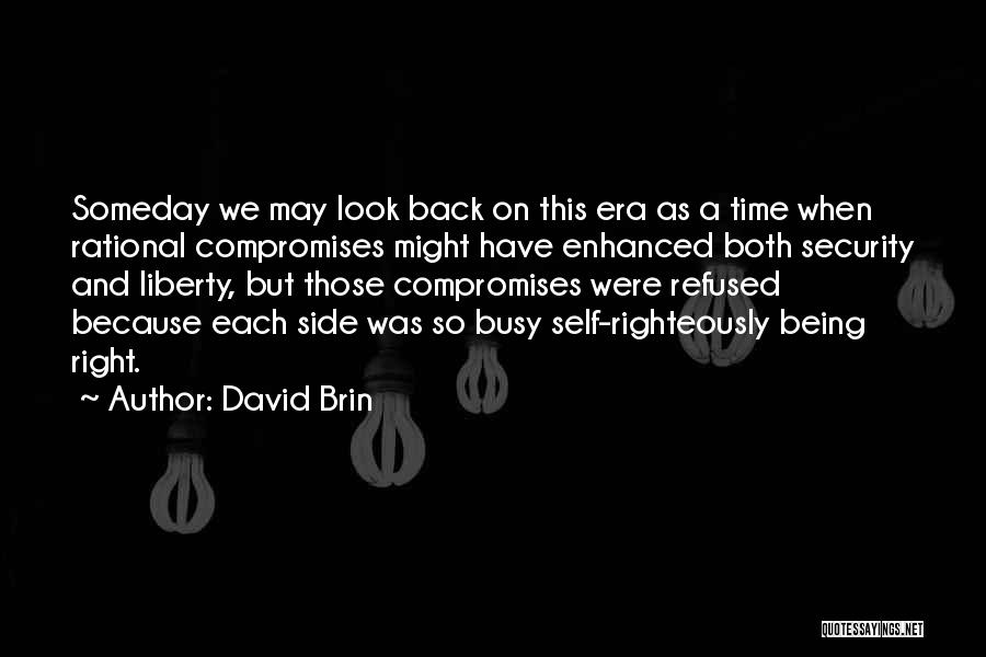 David Brin Quotes: Someday We May Look Back On This Era As A Time When Rational Compromises Might Have Enhanced Both Security And