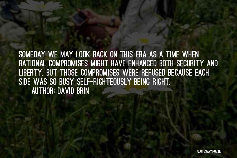 David Brin Quotes: Someday We May Look Back On This Era As A Time When Rational Compromises Might Have Enhanced Both Security And