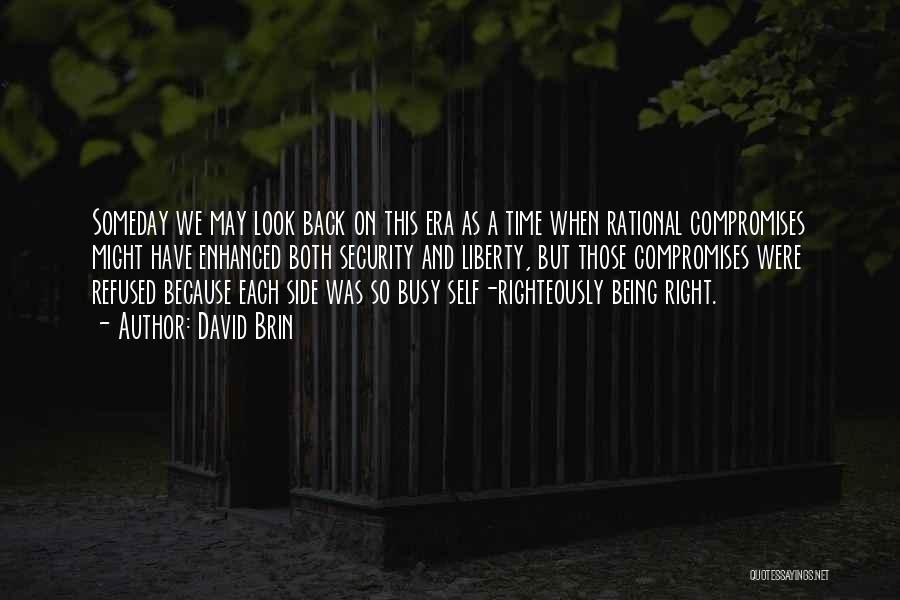 David Brin Quotes: Someday We May Look Back On This Era As A Time When Rational Compromises Might Have Enhanced Both Security And