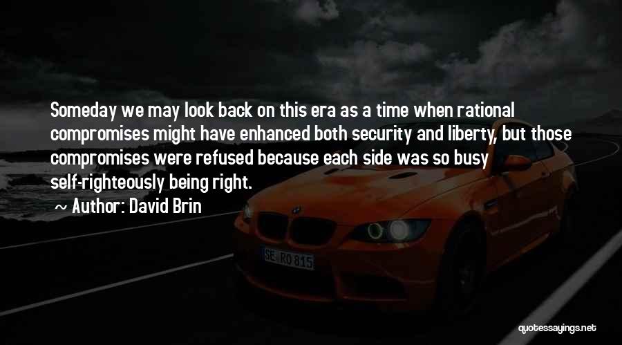 David Brin Quotes: Someday We May Look Back On This Era As A Time When Rational Compromises Might Have Enhanced Both Security And