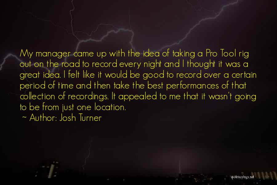 Josh Turner Quotes: My Manager Came Up With The Idea Of Taking A Pro Tool Rig Out On The Road To Record Every