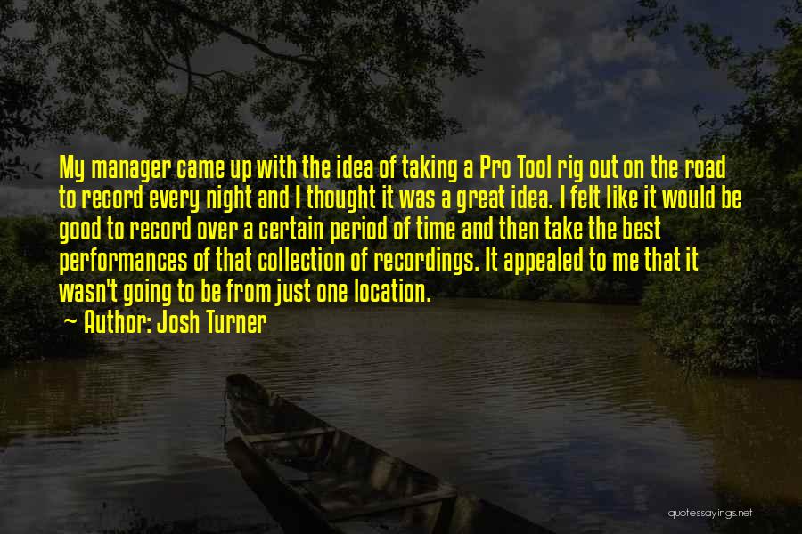 Josh Turner Quotes: My Manager Came Up With The Idea Of Taking A Pro Tool Rig Out On The Road To Record Every