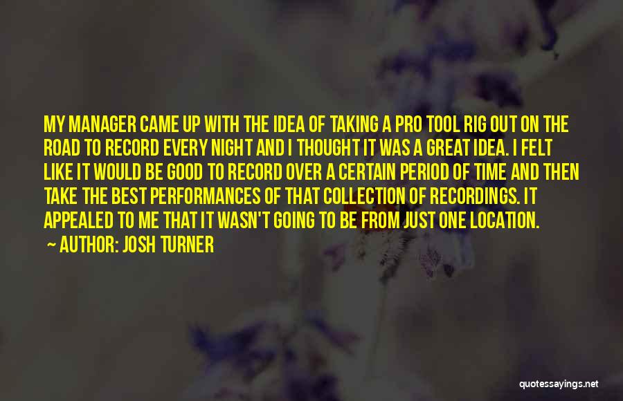 Josh Turner Quotes: My Manager Came Up With The Idea Of Taking A Pro Tool Rig Out On The Road To Record Every