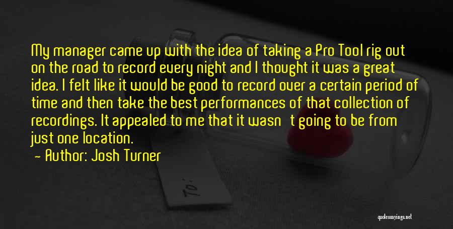 Josh Turner Quotes: My Manager Came Up With The Idea Of Taking A Pro Tool Rig Out On The Road To Record Every