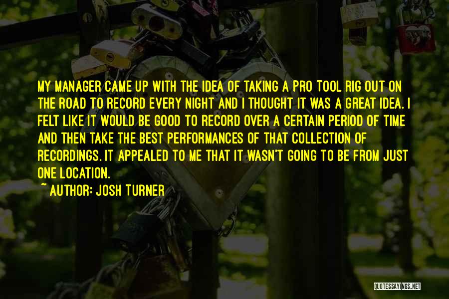 Josh Turner Quotes: My Manager Came Up With The Idea Of Taking A Pro Tool Rig Out On The Road To Record Every