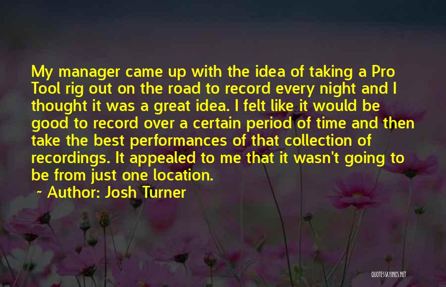 Josh Turner Quotes: My Manager Came Up With The Idea Of Taking A Pro Tool Rig Out On The Road To Record Every