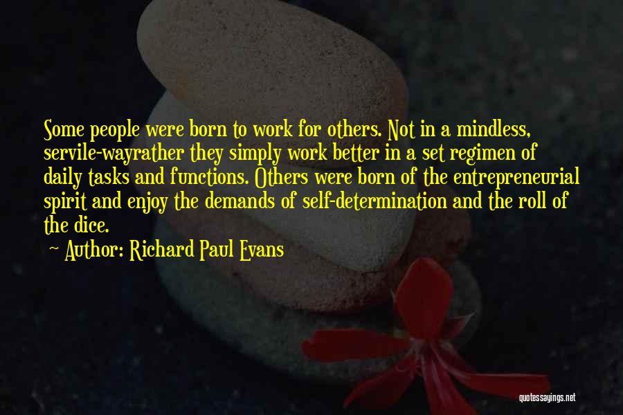 Richard Paul Evans Quotes: Some People Were Born To Work For Others. Not In A Mindless, Servile-wayrather They Simply Work Better In A Set